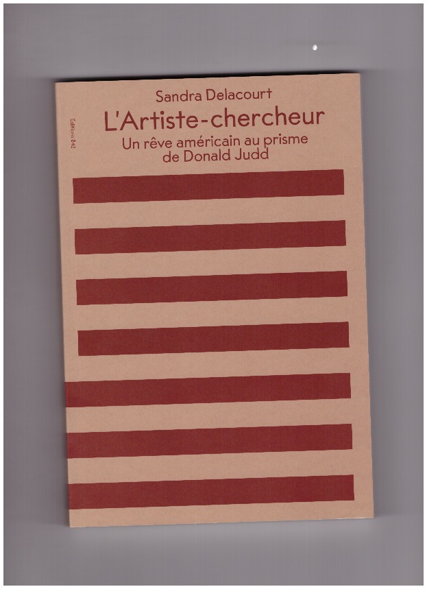 DELACOURT, Sandra - L’Artiste-chercheur. Un rêve américain au prisme de Donald Judd